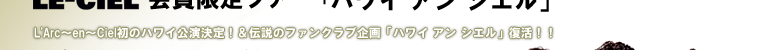 LE-CIEL Presents　L'Arc～en～Ciel Hawaii TOUR